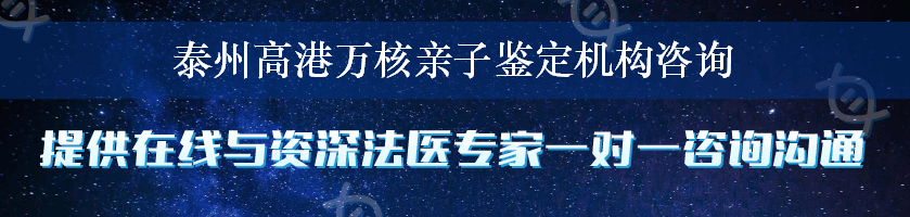 泰州高港万核亲子鉴定机构咨询